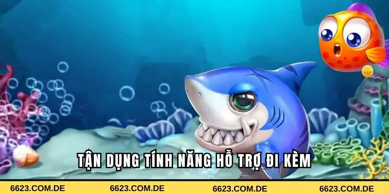 Tận dụng một số tính năng hỗ trợ đi kèm