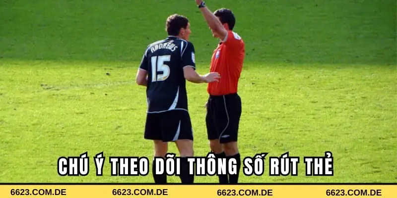 Chú ý theo dõi thông số rút thẻ của trọng tài